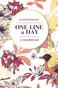 Gratitude Journal One Line a Day A 5-Year Memory Book: 5-Year Gratitude Journal 5-Year Diary Floral Notebook for Keepsake Memories and Journaling