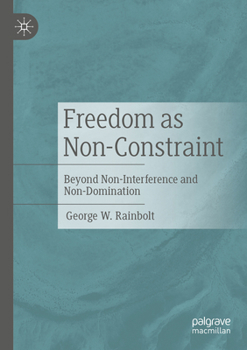 Paperback Freedom as Non-Constraint: Beyond Non-Interference and Non-Domination Book