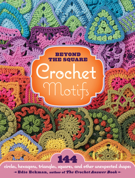 Spiral-bound Beyond the Square Crochet Motifs: 144 Circles, Hexagons, Triangles, Squares, and Other Unexpected Shapes Book