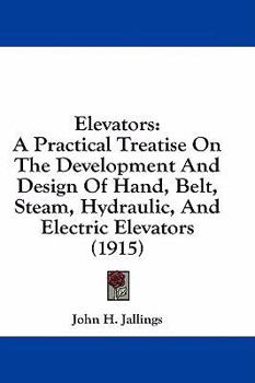 Hardcover Elevators: A Practical Treatise on the Development and Design of Hand, Belt, Steam, Hydraulic, and Electric Elevators (1915) Book