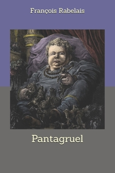 Pantagruel : Les horribles et épouvantables faits et prouesses du très renommé Pantagruel Roi des Dipsodes, fils du grand géant Gargantua composés nouvellement par maître Alcofribas Nasier - Book #1 of the Gargantua and Pantagruel