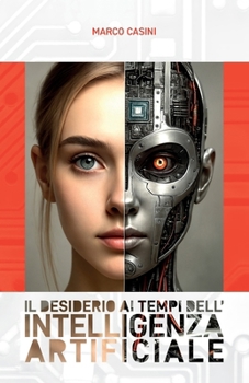 Paperback Il DESIDERIO ai tempi dell' INTELLIGENZA ARTIFICIALE: Etica e Riflessioni Filosofiche [Italian] Book