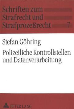 Polizeiliche Kontrollstellen und Datenverarbeitung: 163 d StPO und novellierte Polizeigesetze der Länder zwischen Strafverfolgung, Gefahrenabwehr und ... und Strafprozeßrecht)