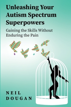 Paperback Unleashing Your Autism Spectrum Superpowers: Gaining the Skills Without Enduring the Pain Book