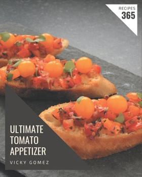 Paperback 365 Ultimate Tomato Appetizer Recipes: Let's Get Started with The Best Tomato Appetizer Cookbook! Book
