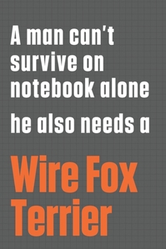 Paperback A man can't survive on notebook alone he also needs a Wire Fox Terrier: For Wire Fox Terrier Dog Fans Book