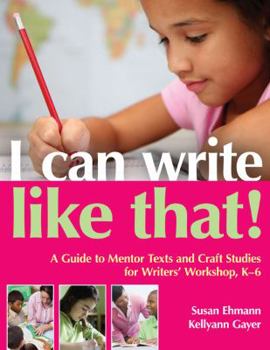 Paperback I Can Write Like That!: A Guide to Mentor Texts and Craft Studies for Writers' Workshop, K-6 Book