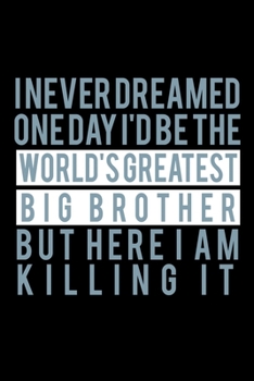 I Never dreamed one day I'd be the World's Greatest Big Brother but here I am Killing it: Food Journal | Track your Meals | Eat clean and fit | ... Fiber Carbs Fat | 110  pages | 6 x 9 in |