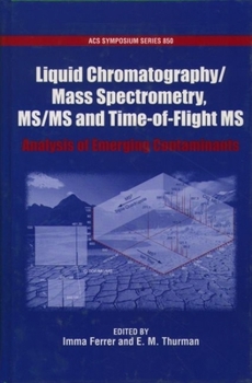 Hardcover Liquid Chromatography/Mass Spectrometry, Ms/MS and Time of Flight MS: Analysis of Emerging Contaminants Book