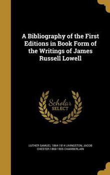 Hardcover A Bibliography of the First Editions in Book Form of the Writings of James Russell Lowell Book