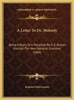 A Letter To Dr. Moberly: Being A Reply To A Pamphlet By E. E. Bowen, Entitled The New National Grammar