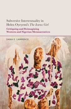 Subversive Intertextuality in Helen Oyeyemi's The Icarus Girl: Critiquing and Reimagining Western and Nigerian Metanarratives