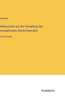 Hardcover Aktenstücke aus der Verwaltung des evangelischen Oberkirchenraths: Vierter Band [German] Book
