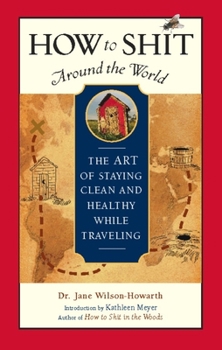 Paperback How to Shit Around the World: The Art of Staying Clean and Healthy While Traveling Book