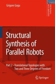 Paperback Structural Synthesis of Parallel Robots: Part 2: Translational Topologies with Two and Three Degrees of Freedom Book
