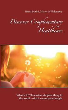 Paperback Discover Complementary Healthcare: What is it? The easiest, simplest thing in the world - with it comes great insight Book