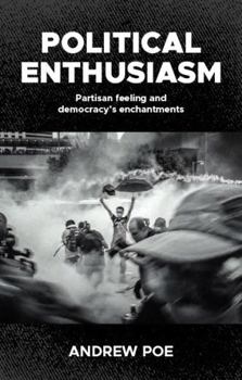 Paperback Political Enthusiasm: Partisan Feeling and Democracy's Enchantments Book