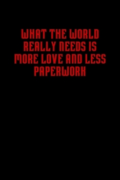 Paperback What the World Really Needs Is More Love and Less Paperwork: 6x9 Dot Matrix, Dotted Journal &#65533; 120 Pages, Red, Gift Funny Valentine's Day Gift L Book