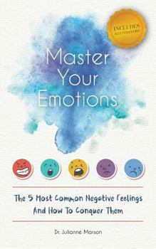 Paperback Master Your Emotions: The 5 Most Common Negative Feelings And How To Conquer Them Book