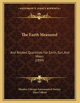 Paperback The Earth Measured: And Related Quantities For Earth, Sun, And Moon (1899) Book