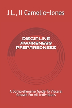 DISCIPLINE AWARENESS PREPAREDNESS: A Comprehensive Guide To Visceral Growth For All Individuals