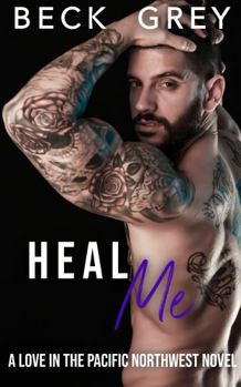 Heal Me: Love in the Pacific Northwest Book 5 - Book #5 of the Love in the Pacific Northwest
