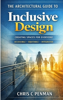 The Architect’s Guide to Inclusive Design: Embrace Diversity, Enhance Flexibility, Create Community