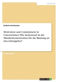 Paperback Motivation und Commitment in Unternehmen. Wie bedeutend ist die Mitarbeitermotivation für die Bindung an den Arbeitgeber? [German] Book