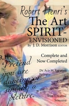 Robert Henri's The Art SPIRIT- Envisioned: Complete and Now Completed