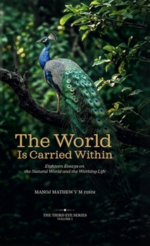 The World Is Carried Within: Eighteen Essays on the Natural World and the Working Life