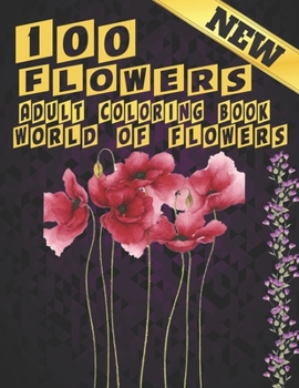 Paperback 100 Flowers Adult Coloring Book. World Of Flowers: Adult Relaxation Coloring Book 100 Inspirational Floral Pattern Only Beautiful Flowers Coloring Boo Book