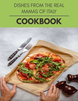 Paperback Dishes From The Real Mamas Of Italy Cookbook: Two Weekly Meal Plans, Quick and Easy Recipes to Stay Healthy and Lose Weight Book