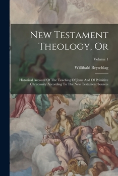 Paperback New Testament Theology, Or: Historical Account Of The Teaching Of Jesus And Of Primitive Christianity According To The New Testament Sources; Volu Book