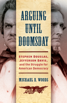 Paperback Arguing until Doomsday: Stephen Douglas, Jefferson Davis, and the Struggle for American Democracy Book