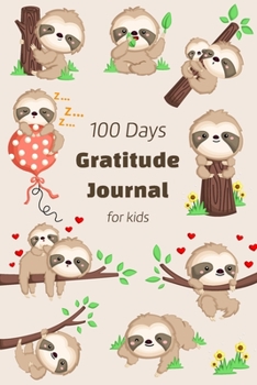 Paperback 100 Days Gratitude Journal for Kids: Cute Sloth Characters - Daily Journal with Prompts - Grateful Journal - Thankful Thoughts Gratitude Journal for K Book