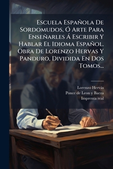 Paperback Escuela Española De Sordomudos, Ã" Arte Para Enseñarles Ã Escribir Y Hablar El Idioma Español. Obra De Lorenzo Hervas Y Panduro, Dividida En Dos Tomos [Spanish] Book