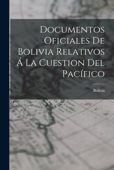 Paperback Documentos Oficiales De Bolivia Relativos Á La Cuestion Del Pacífico [Spanish] Book