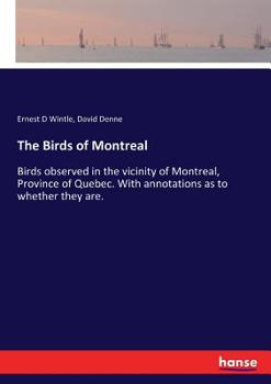 Paperback The Birds of Montreal: Birds observed in the vicinity of Montreal, Province of Quebec. With annotations as to whether they are. Book