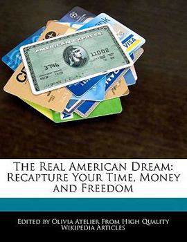 The Real American Dream : Recapture Your Time, Money and Freedom