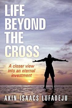 Paperback Life Beyond the Cross: A Closer View Into an Eternal Investment Book