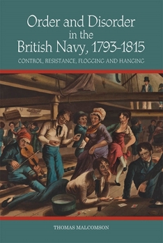 Hardcover Order and Disorder in the British Navy, 1793-1815: Control, Resistance, Flogging and Hanging Book