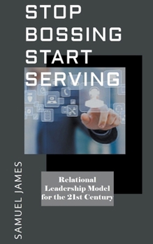 Paperback Stop Bossing Start Serving: Relational Leadership model for 21st century Book