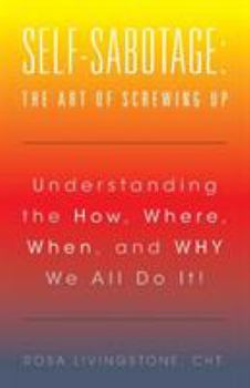 Paperback Self-Sabotage: The Art of Screwing Up: Understanding the How, Where, When, and WHY We All Do It! Book