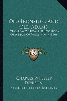 Paperback Old Ironsides And Old Adams: Stray Leaves From The Log Book Of A Man-Of-War's Man (1846) Book