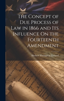 Hardcover The Concept of Due Process of Law in 1866 and Its Influence On the Fourteenth Amendment Book