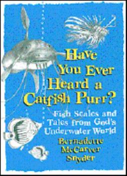 Paperback Have You Ever Heard a Catfish Purr?: Fish Scales and Tales from God's Underwater World Book
