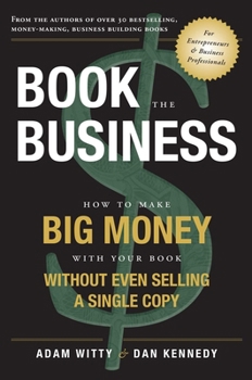 Paperback Book the Business: How to Make Big Money with Your Book Without Even Selling a Single Copy Book