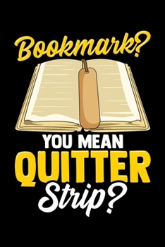Bookmark? You Mean Quitter Strip?: Cute & Funny Bookmark? You Mean Quitter Strip? Bookworm Pun Blank Composition Notebook for Journaling & Writing (120 Lined Pages, 6" x 9")