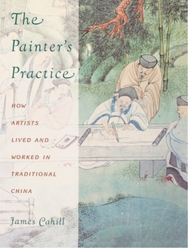 Paperback The Painter's Practice: How Artists Lived and Worked in Traditional China Book