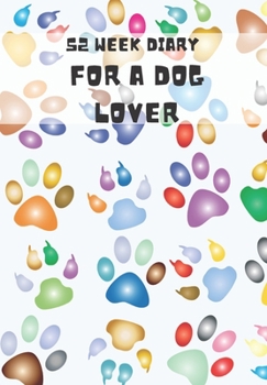 Paperback 52 Week Diary for a Dog Lover: Journal/Tracker for Men Women Girls and Boy to Jot Down Your Creative Ideas, Appointments, Notes and Reminders Book